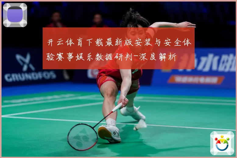 开云体育下载最新版安装与安全体验赛事娱乐数据研判-深度解析